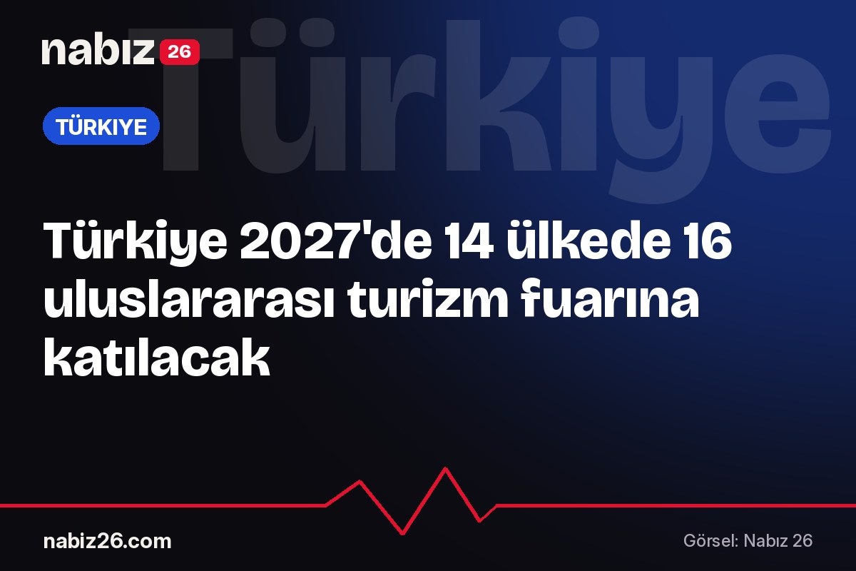 Türkiye 2027'de 14 ülkede 16 uluslararası turizm fuarına katılacak