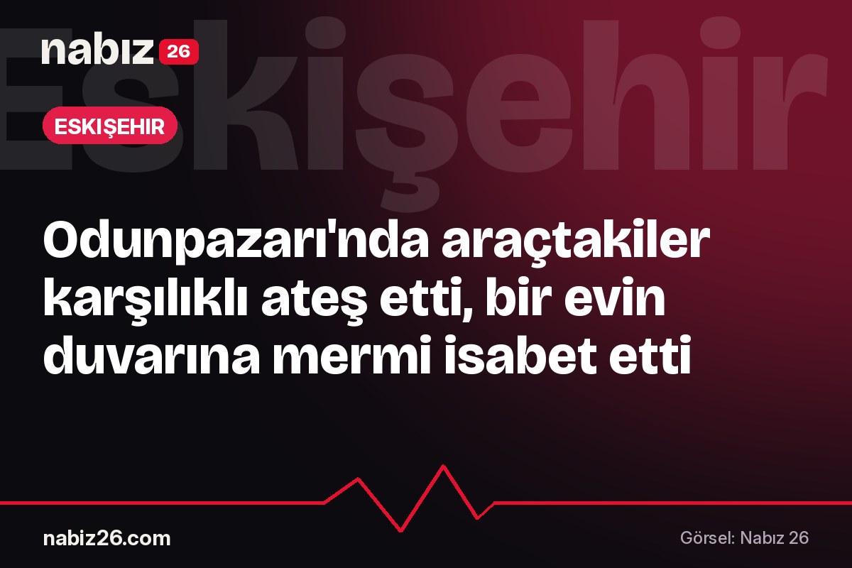 Odunpazarı'nda araçtakiler karşılıklı ateş etti, bir evin duvarına mermi isabet etti