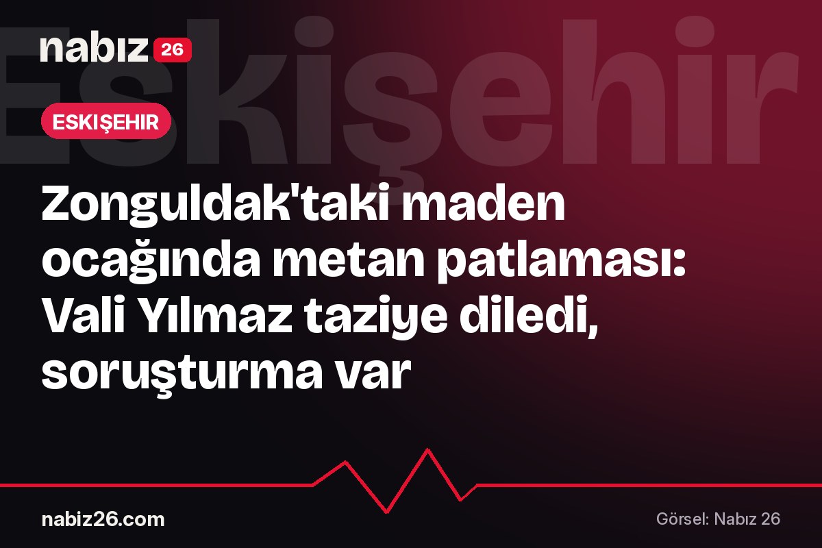 Zonguldak'taki maden ocağında metan patlaması: Vali Yılmaz taziye diledi, soruşturma var
