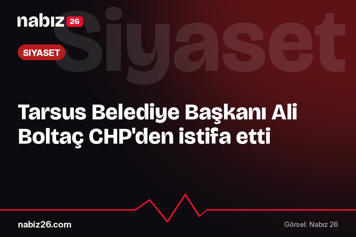 Tarsus Belediye Başkanı Ali Boltaç CHP'den istifa etti