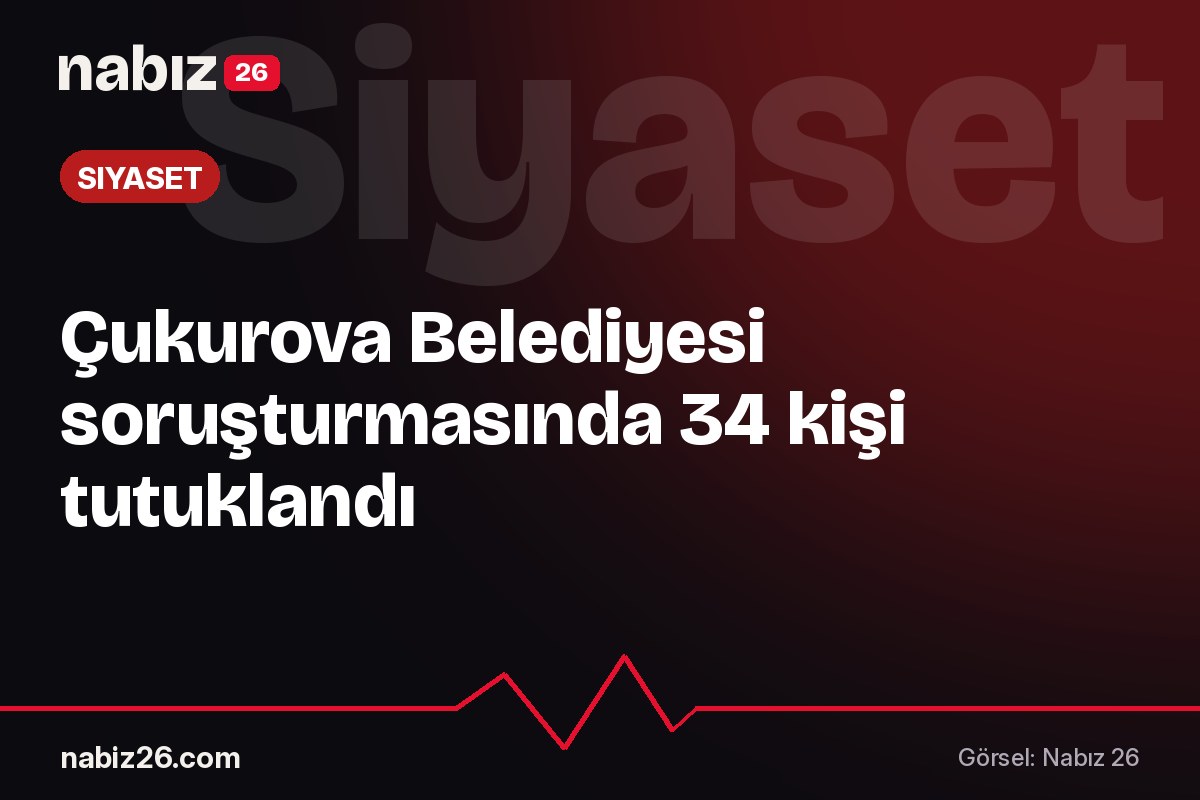 Çukurova Belediyesi soruşturmasında 34 kişi tutuklandı