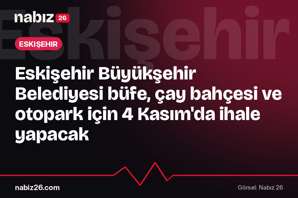 Eskişehir Büyükşehir Belediyesi büfe, çay bahçesi ve otopark için 4 Kasım'da ihale yapacak
