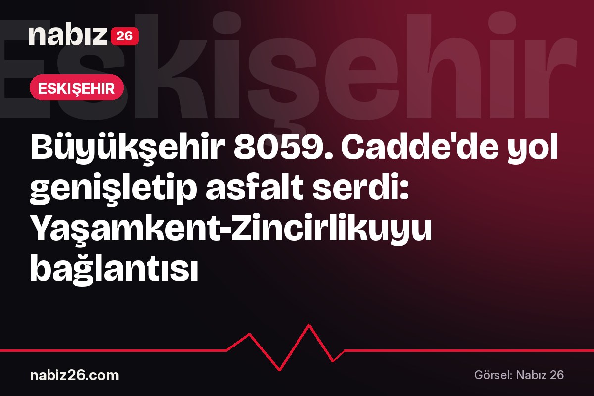 Büyükşehir 8059. Cadde'de yol genişletip asfalt serdi: Yaşamkent-Zincirlikuyu bağlantısı