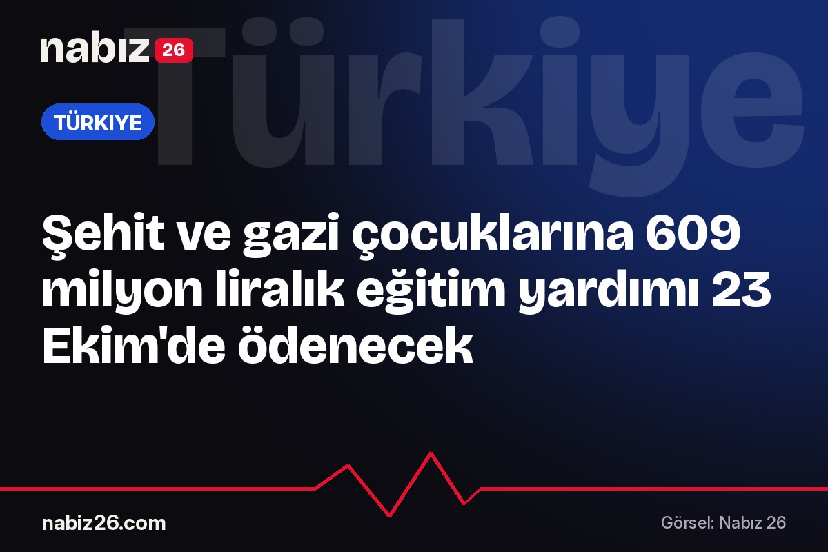 Şehit ve gazi çocuklarına 609 milyon liralık eğitim yardımı 23 Ekim'de ödenecek