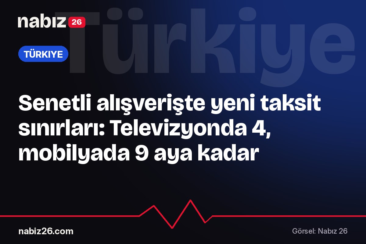 Senetli alışverişte yeni taksit sınırları: Televizyonda 4, mobilyada 9 aya kadar