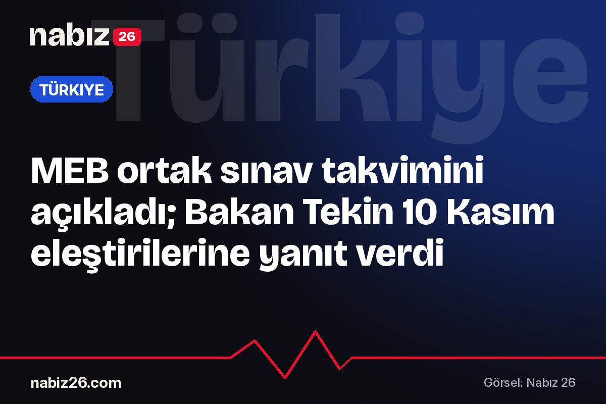 MEB ortak sınav takvimini açıkladı; Bakan Tekin 10 Kasım eleştirilerine yanıt verdi