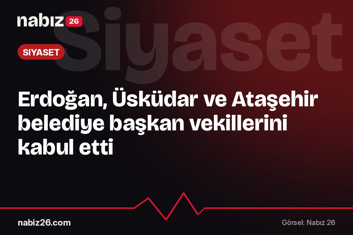 Erdoğan, Üsküdar ve Ataşehir belediye başkan vekillerini kabul etti