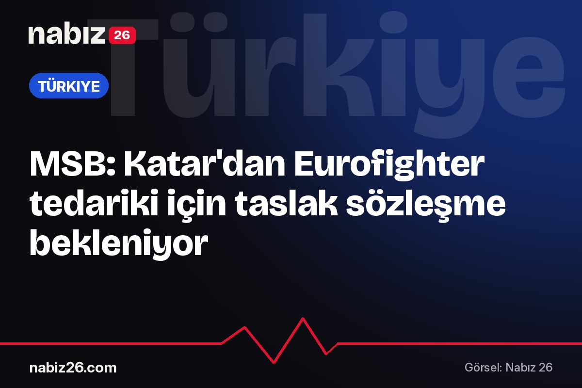 MSB: Katar'dan Eurofighter tedariki için taslak sözleşme bekleniyor