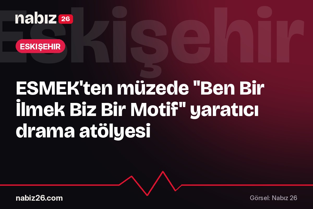 ESMEK'ten müzede "Ben Bir İlmek Biz Bir Motif" yaratıcı drama atölyesi