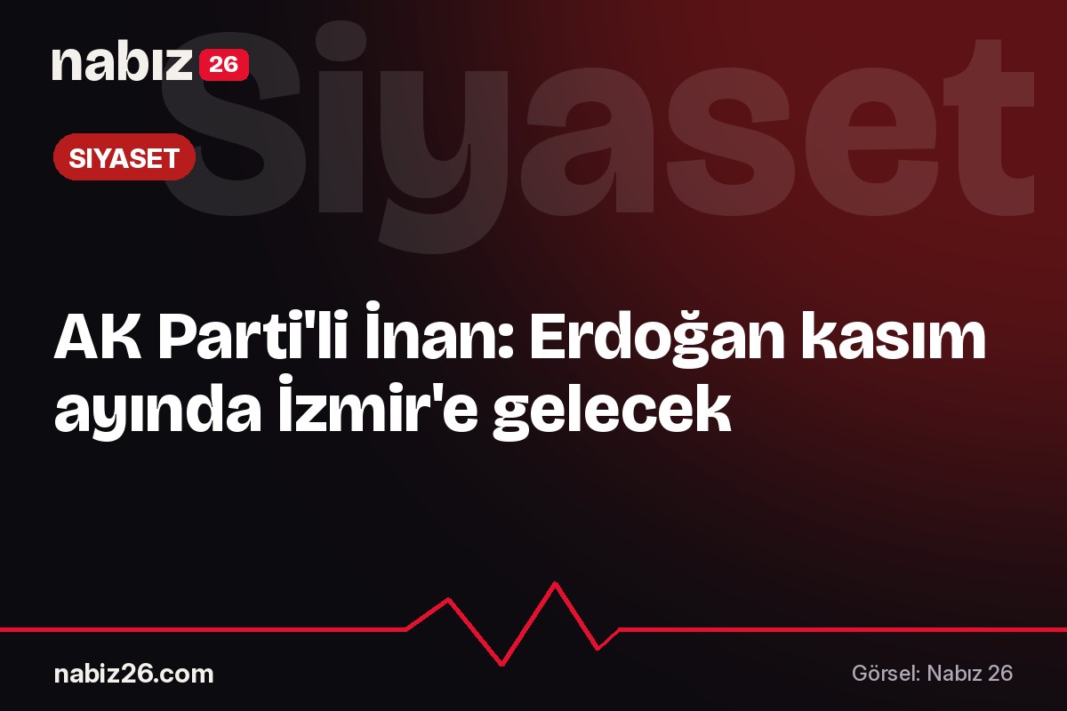 AK Parti'li İnan: Erdoğan kasım ayında İzmir'e gelecek
