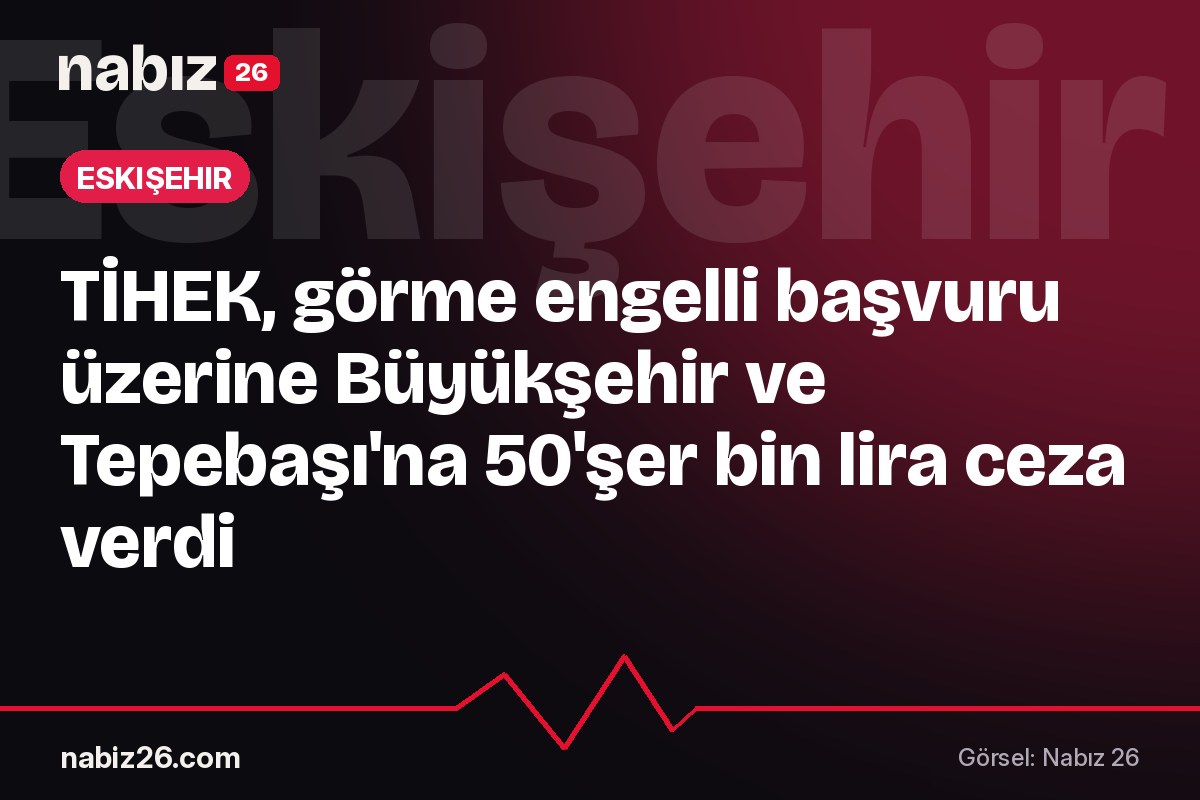 TİHEK, görme engelli başvuru üzerine Büyükşehir ve Tepebaşı'na 50'şer bin lira ceza verdi