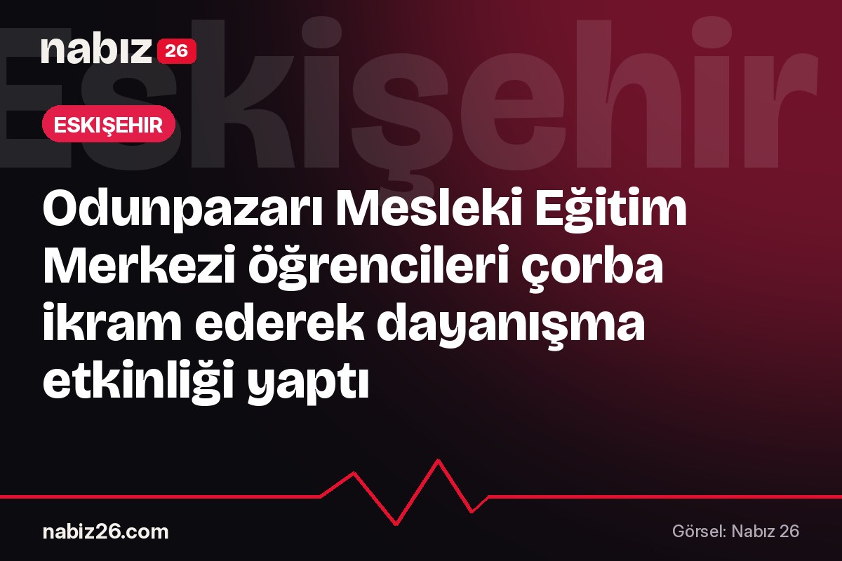 Odunpazarı Mesleki Eğitim Merkezi öğrencileri çorba ikram ederek dayanışma etkinliği yaptı