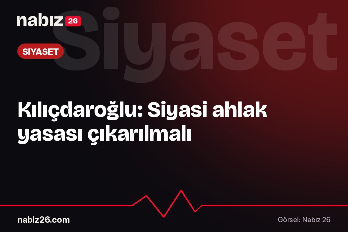 Kılıçdaroğlu: Siyasi ahlak yasası çıkarılmalı