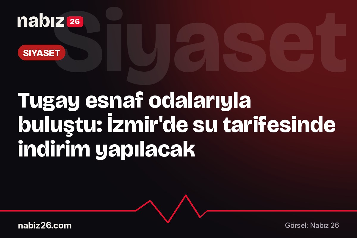 Tugay esnaf odalarıyla buluştu: İzmir'de su tarifesinde indirim yapılacak